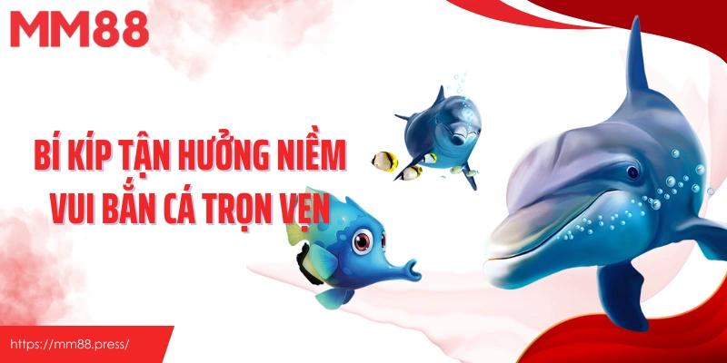 Bí kíp tận hưởng niềm vui bắn cá trọn vẹn