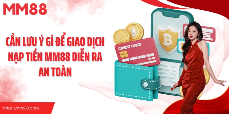 Cần lưu ý gì để giao dịch nạp tiền MM88 diễn ra an toàn