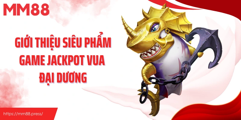 Giới thiệu siêu phẩm game jackpot vua đại dương