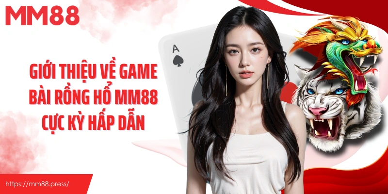 Giới thiệu về game bài Rồng Hổ MM88 cực kỳ hấp dẫn