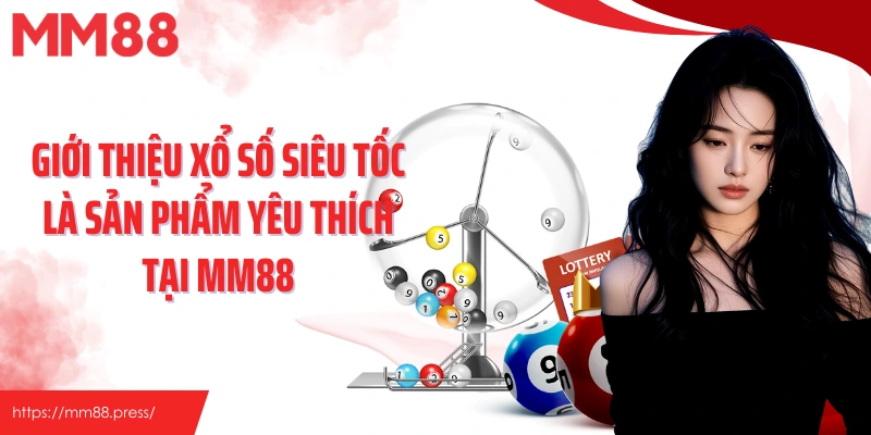 Giới thiệu xổ số siêu tốc là sản phẩm yêu thích tại MM88