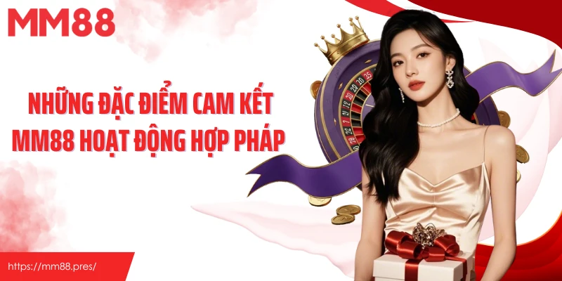 Những đặc điểm cam kết MM88 hoạt động hợp pháp 