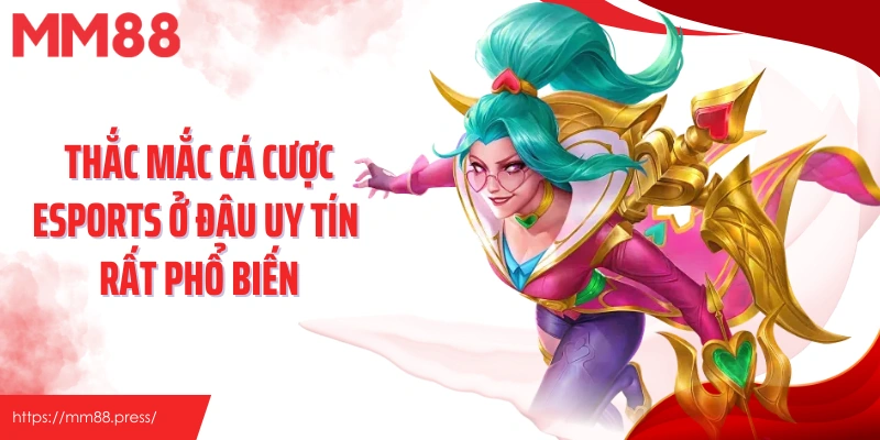 Thắc mắc cá cược Esports ở đâu uy tín rất phổ biến